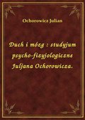 ebooki: Duch i mózg : studyjum psycho-fizyjologiczne Juljana Ochorowicza. - ebook