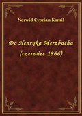 Do Henryka Merzbacha (czerwiec 1866) - ebook