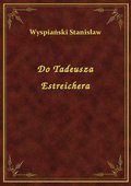 Do Tadeusza Estreichera - ebook