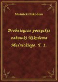 ebooki: Drobnieysze poetyckie zabawki Nikodema Muśnickiego. T. 1. - ebook