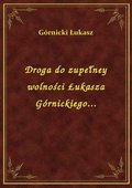 ebooki: Droga do zupełney wolności Łukasza Górnickiego... - ebook