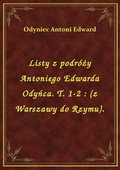 Listy z podróży Antoniego Edwarda Odyńca. T. 1-2 : (z Warszawy do Rzymu). - ebook