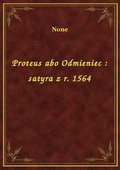 Proteus abo Odmieniec : satyra z r. 1564 - ebook