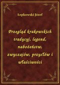 Przegląd krakowskich tradycyj, legend, nabożeństw, zwyczajów, przysłów i właściwości - ebook