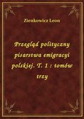 Przegląd polityczny pisarstwa emigracyi polskiej. T. 1 : tomów trzy - ebook