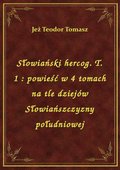 Słowiański hercog. T. 1 : powieść w 4 tomach na tle dziejów Słowiańszczyzny południowej - ebook
