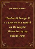 Słowiański hercog. T. 4 : powieść w 4 tomach na tle dziejów Słowiańszczyzny Południowej - ebook