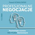 Profesjonalne negocjacje. Psychologia rozmów (nie tylko) biznesowych - audiobook