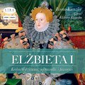 Biografie i autobiografie: Elżbieta I. Królowa dziewica, jej rywalki i faworyci - audiobook