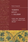 Teodoryk Wielki i Kasjodor. Studia nad tworzeniem "tradycji dynastycznej Amalów" - ebook