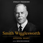 : Smith Wigglesworth. Apostoł wiary - audiobook