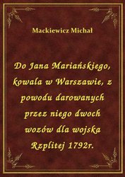 : Do Jana Mariańskiego, kowala w Warszawie, z powodu darowanych przez niego dwoch wozów dla wojska Rzplitej 1792r. - ebook