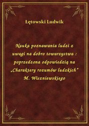 : Nauka poznawania ludzi z uwagi na dobro towarzystwa : poprzedzona odpowiedzią na „Charaktery rozumów ludzkich” M. Wiszniewskiego - ebook