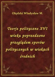 : Teorje polityczne XVI wieku poprzedzone przeglądem sporów politycznych w wiekach średnich - ebook