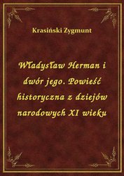 : Władysław Herman i dwór jego. Powieść historyczna z dziejów narodowych XI wieku - ebook
