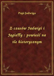 : Z czasów Jadwigi i Jagiełły : powieść na tle historycznym - ebook