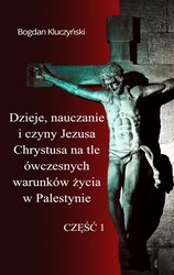 : Dzieje, nauczanie i czyny Jezusa Chrystusa na tle ówczesnych warunków życia w Palestynie. Część I - ebook