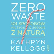 : Zero waste. 101 sposobów na życie w zgodzie z naturą - audiobook
